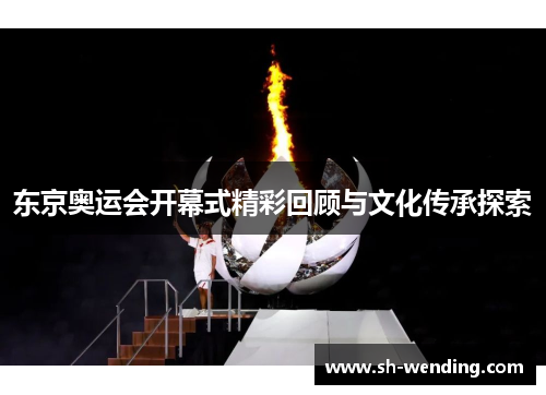 东京奥运会开幕式精彩回顾与文化传承探索